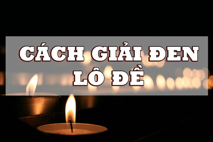 Các cách giải đen lô đề - chuyển hóa may mắn hiệu quả Các cách giải đen lô đề - chuyển hóa may mắn hiệu quả